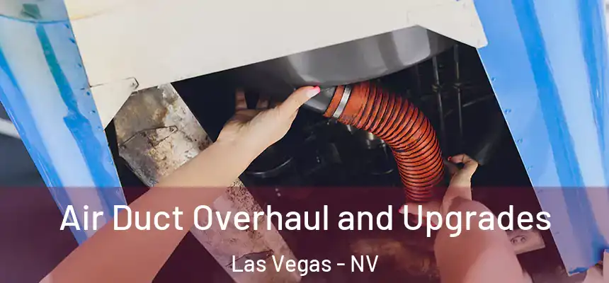 Air Duct Overhaul and Upgrades Las Vegas - NV