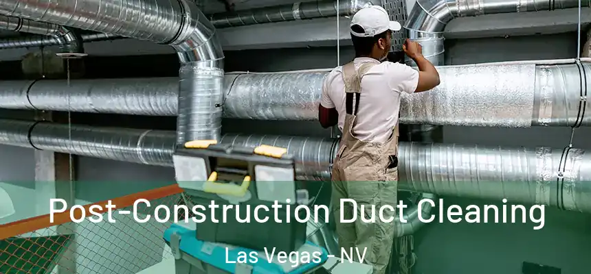 Post-Construction Duct Cleaning Las Vegas - NV